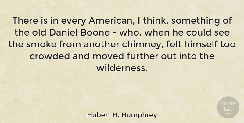 Hubert H. Humphrey Quote About Thinking, Wilderness, Chimneys: There Is In Every American...
