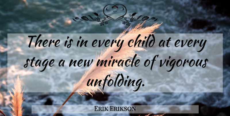 Erik Erikson Quote About Children, Miracle, Stages Of Development: There Is In Every Child...