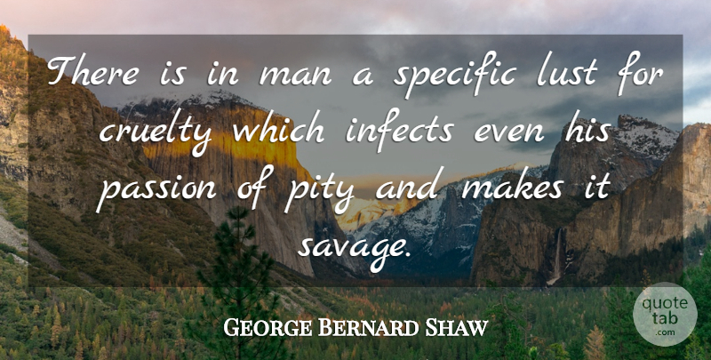 George Bernard Shaw Quote About Passion, Men, Lust: There Is In Man A...