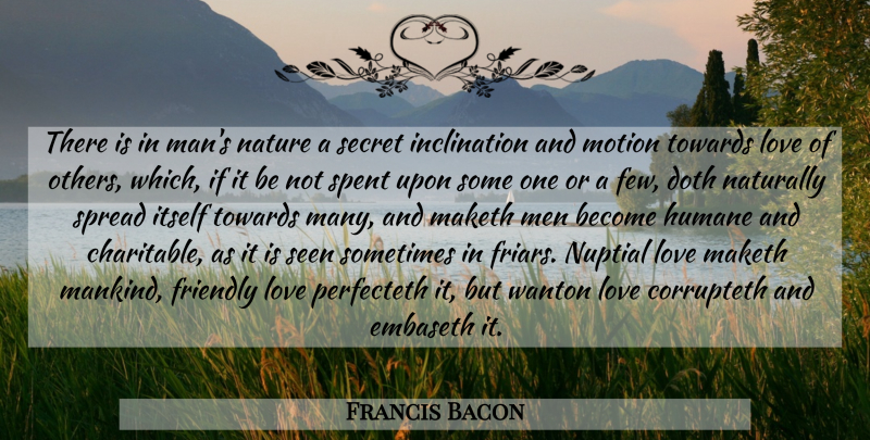 Francis Bacon Quote About Love, Men, Secret: There Is In Mans Nature...