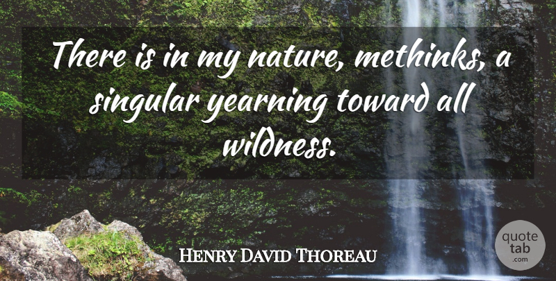 Henry David Thoreau Quote About Nature, Yearning, Wildness: There Is In My Nature...