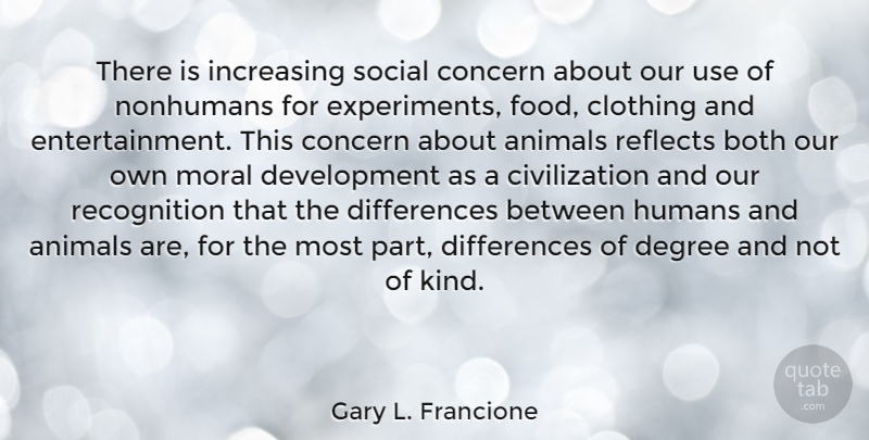 Gary L. Francione Quote About Animal, Moral Development, Civilization: There Is Increasing Social Concern...