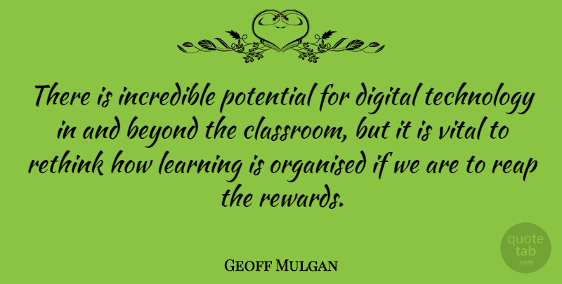 Geoff Mulgan Quote About Technology, Rewards, Digital: There Is Incredible Potential For...