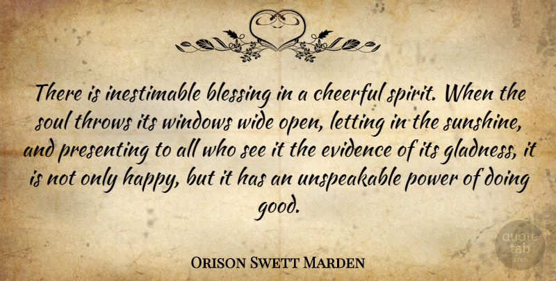 Orison Swett Marden Quote About Blessing, Cheerful, Evidence, Good, Letting: There Is Inestimable Blessing In...