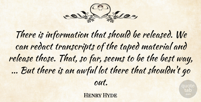 Henry Hyde Quote About Awful, Best, Information, Material, Release: There Is Information That Should...