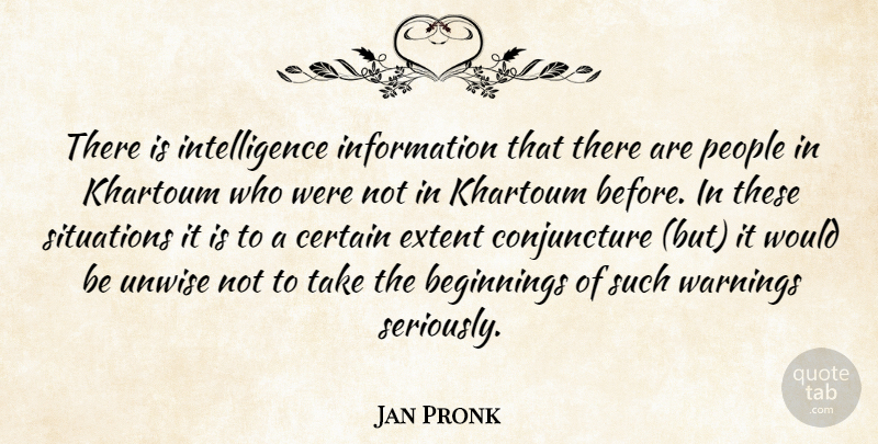 Jan Pronk Quote About Beginnings, Certain, Extent, Information, Intelligence: There Is Intelligence Information That...
