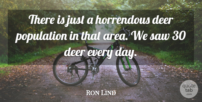 Ron Lind Quote About Deer, Horrendous, Population, Saw: There Is Just A Horrendous...