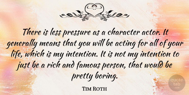 Tim Roth Quote About Character, Mean, Acting: There Is Less Pressure As...
