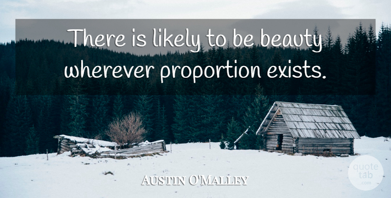 Austin O'Malley Quote About Proportion: There Is Likely To Be...