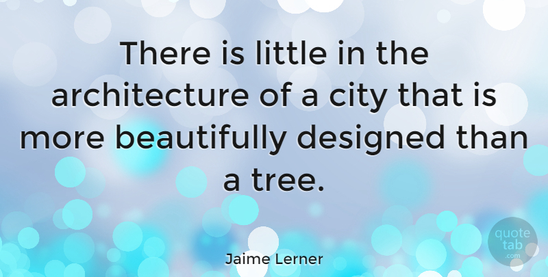 Jaime Lerner Quote About Creativity, Cities, Tree: There Is Little In The...