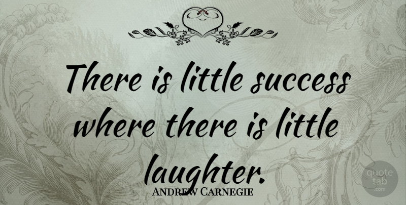 Andrew Carnegie Quote About Motivational, Success, Encouragement: There Is Little Success Where...