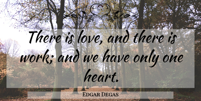 Edgar Degas Quote About Heart: There Is Love And There...