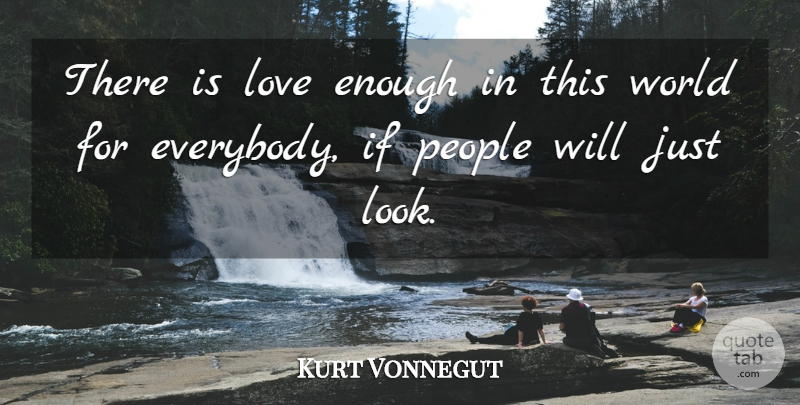 Kurt Vonnegut Quote About Love, Life, People: There Is Love Enough In...