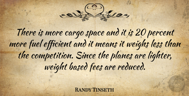 Randy Tinseth Quote About Based, Efficient, Fuel, Less, Means: There Is More Cargo Space...