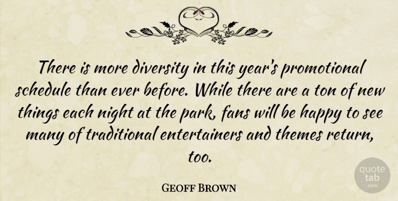 Geoff Brown Quote About Diversity, Fans, Happy, Night, Schedule: There Is More Diversity In...