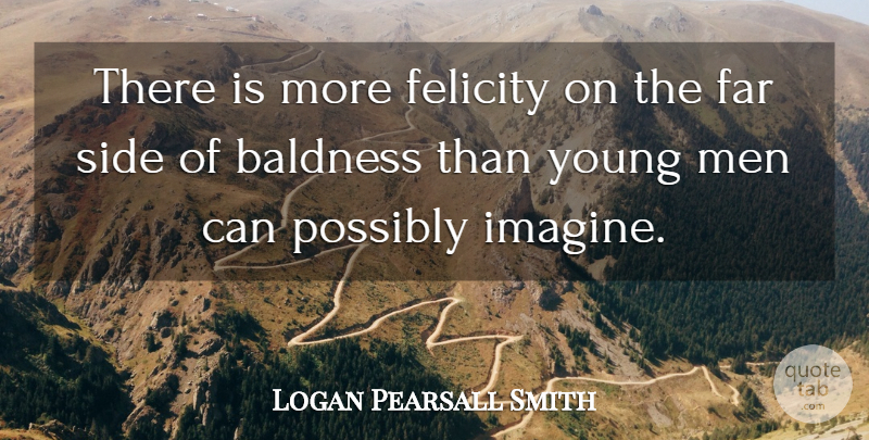 Logan Pearsall Smith Quote About Men, Sides, Aging: There Is More Felicity On...
