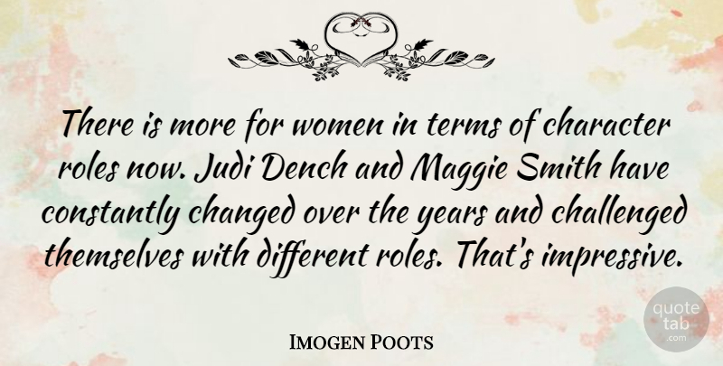 Imogen Poots Quote About Challenged, Changed, Constantly, Dench, Maggie: There Is More For Women...