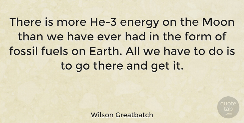Wilson Greatbatch Quote About Moon, Burning Fossil Fuels, Earth: There Is More He 3...