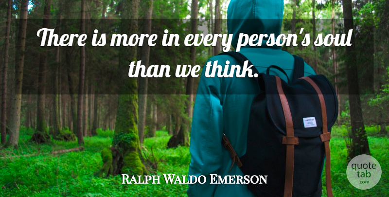 Ralph Waldo Emerson Quote About Thinking, Soul, Persons: There Is More In Every...