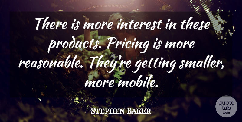 Stephen Baker Quote About Interest, Pricing: There Is More Interest In...