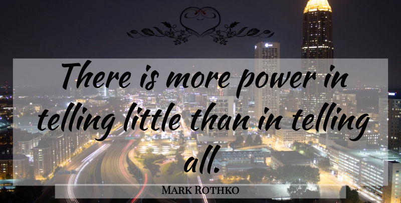 Mark Rothko Quote About Littles: There Is More Power In...