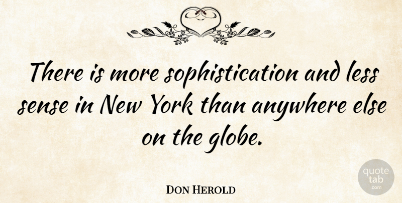 Don Herold Quote About New York, Sophistication, Globes: There Is More Sophistication And...
