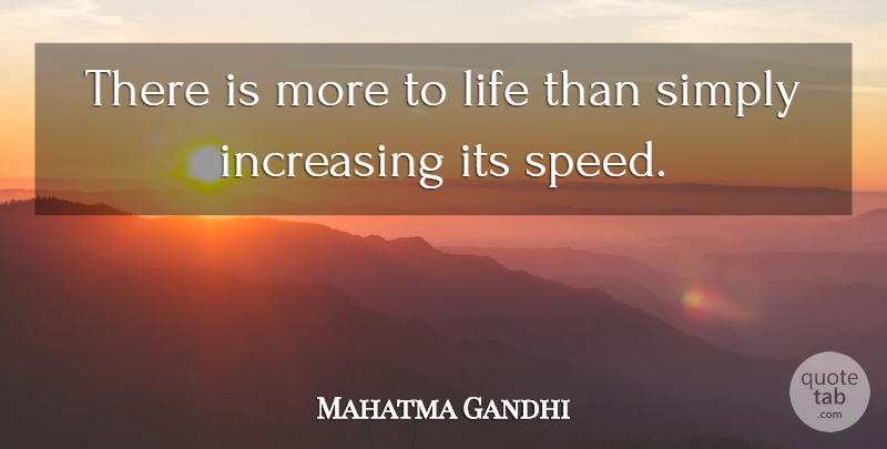 Mahatma Gandhi Quote About Increasing, Life, Simply: There Is More To Life...