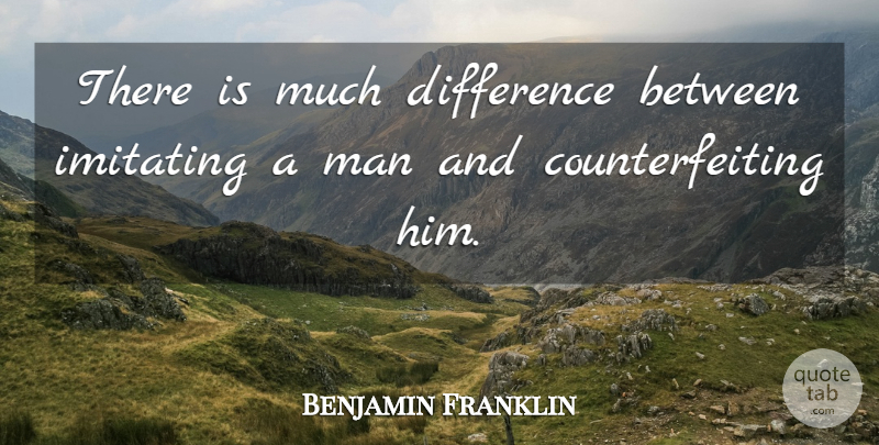Benjamin Franklin Quote About Difference, Imitating, Man: There Is Much Difference Between...