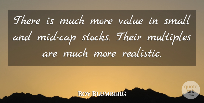 Roy Blumberg Quote About Small, Value: There Is Much More Value...