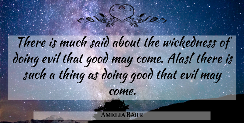 Amelia Barr Quote About Evil, Wickedness, May: There Is Much Said About...