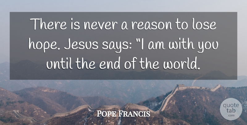 Pope Francis Quote About Jesus, World, Reason: There Is Never A Reason...