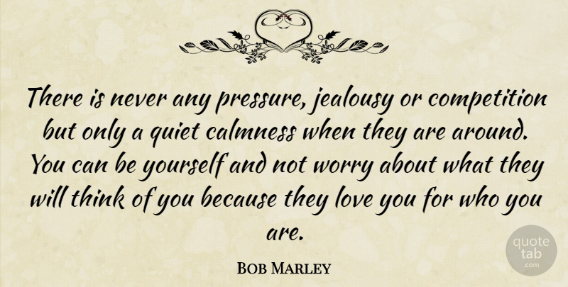 Bob Marley Quote About Love, Being Yourself, Thinking: There Is Never Any Pressure...
