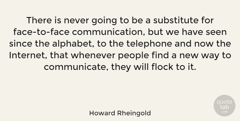 Howard Rheingold Quote About Flock, People, Since, Substitute, Whenever: There Is Never Going To...