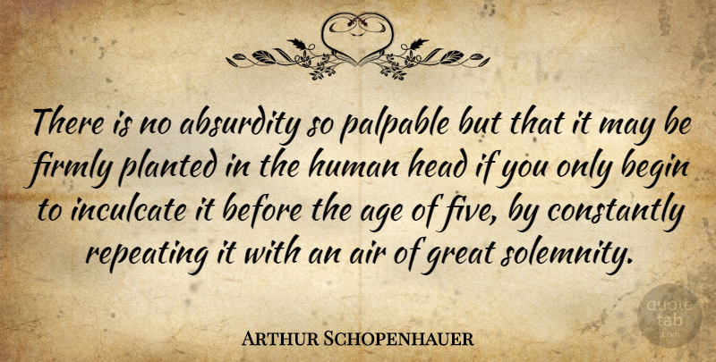 Arthur Schopenhauer Quote About Fear, Educational, Air: There Is No Absurdity So...