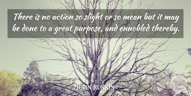 John Ruskin Quote About Mean, Done, May: There Is No Action So...