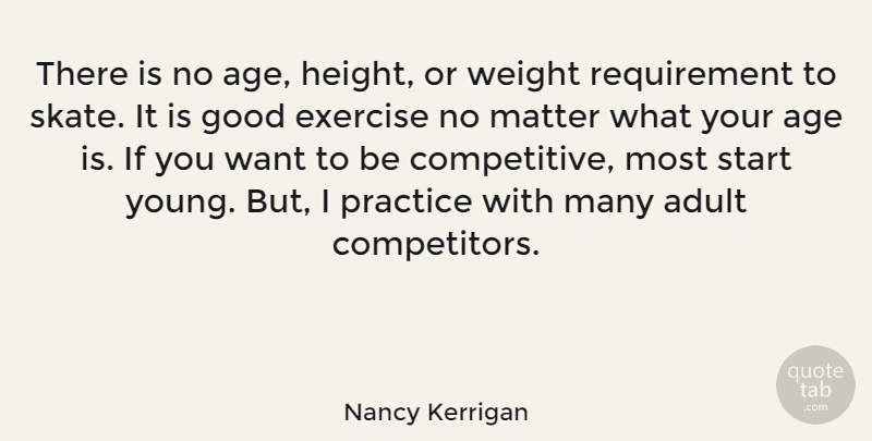 Nancy Kerrigan Quote About Sports, Exercise, Practice: There Is No Age Height...