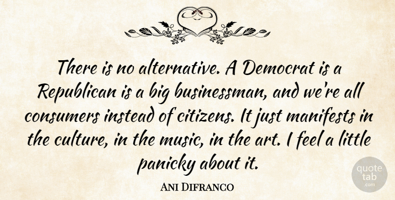Ani Difranco Quote About Art, Culture, Alternatives: There Is No Alternative A...