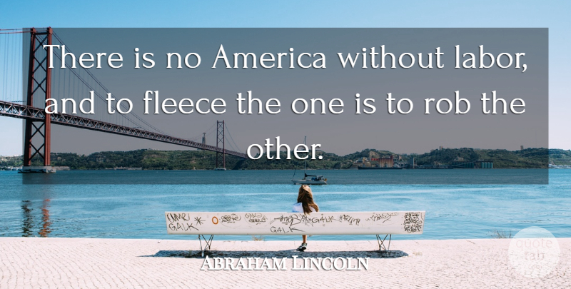 Abraham Lincoln Quote About America, Labor, Fleece: There Is No America Without...