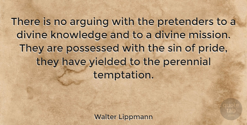 Walter Lippmann Quote About Pride, Temptation, Arguing: There Is No Arguing With...