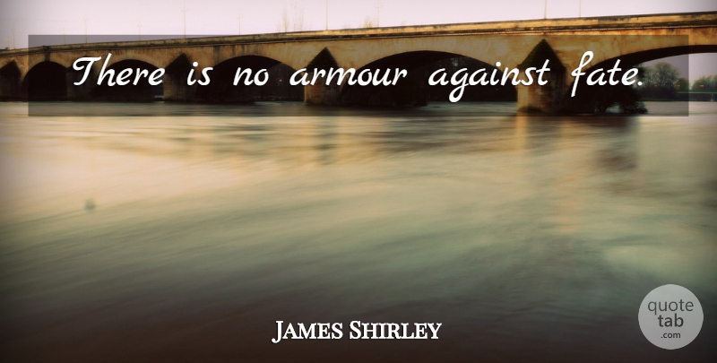 James Shirley Quote About Fate, Armour: There Is No Armour Against...