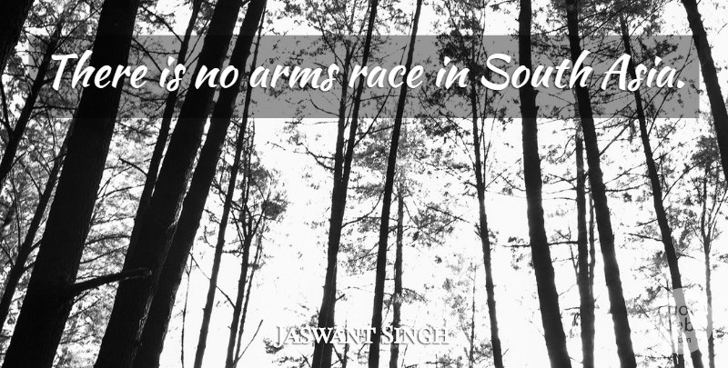 Jaswant Singh Quote About Arms, Race, South: There Is No Arms Race...