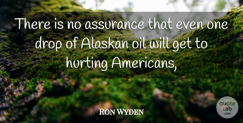 Ron Wyden Quote About Assurance, Drop, Hurting, Oil: There Is No Assurance That...