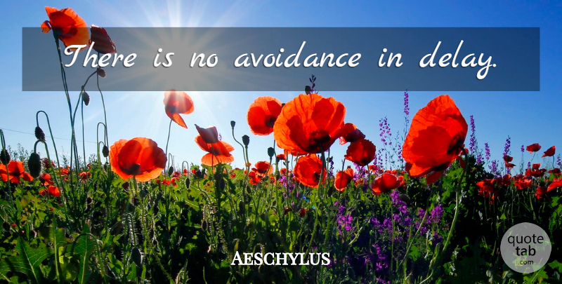 Aeschylus Quote About Delay, Resolve, Avoidance: There Is No Avoidance In...
