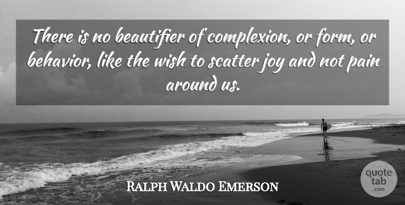 Ralph Waldo Emerson Quote About Pain, Kindness, Joy: There Is No Beautifier Of...