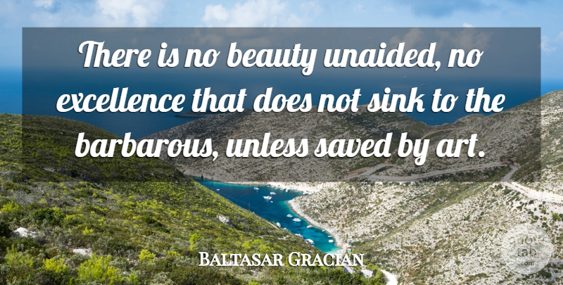 Baltasar Gracian Quote About Beauty, Art, Excellence: There Is No Beauty Unaided...