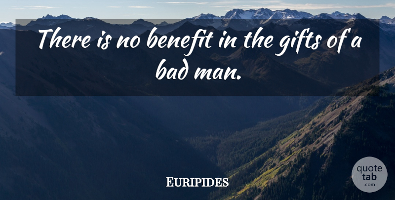 Euripides Quote About Men, Giving, Benefits: There Is No Benefit In...