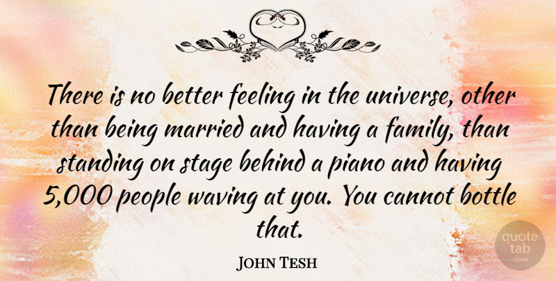 John Tesh Quote About Behind, Bottle, Cannot, Family, Married: There Is No Better Feeling...