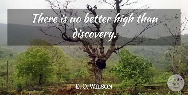 E. O. Wilson Quote About Inspirational, Recovery, Discovery: There Is No Better High...