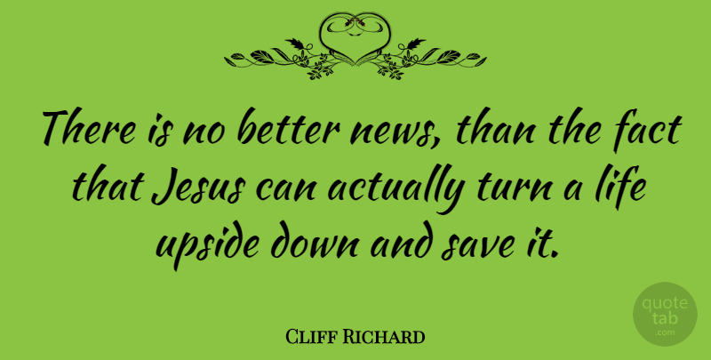 Cliff Richard Quote About Jesus, Down And, Facts: There Is No Better News...