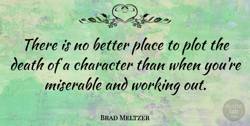 Brad Meltzer Quote About Character, Work Out, Plot: There Is No Better Place...